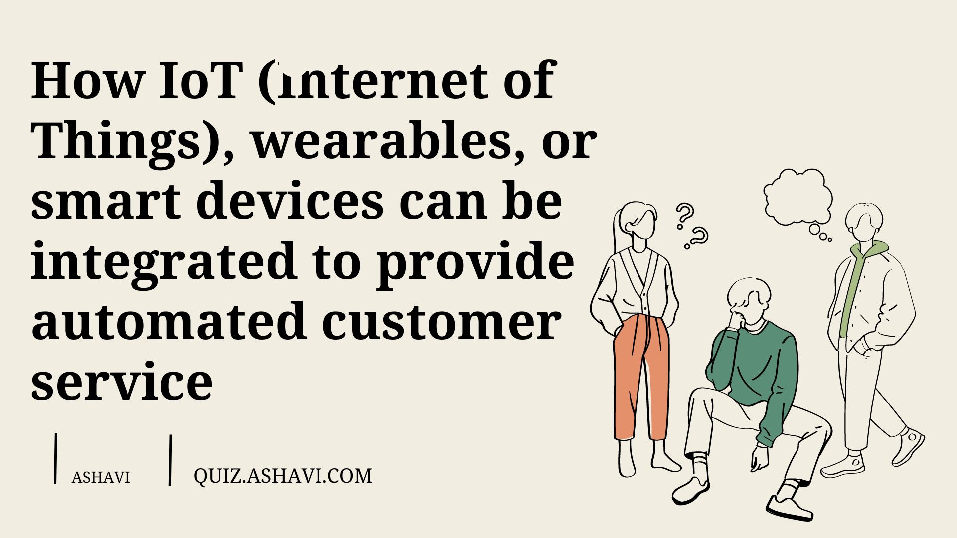 How IoT (Internet of Things), wearables, or smart devices can be integrated to provide automated customer service